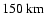 $150~{\rm km}$