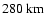 $280~{\rm km}$
