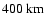 $400~{\rm km}$