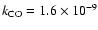 $k_{{\rm CO}} = 1.6\times 10^{-9}$