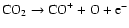 ${\rm CO}_2 \rightarrow {\rm CO}^+ + {\rm O} + {\rm e}^- $