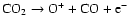 ${\rm CO_2} \rightarrow {\rm O}^+ + {\rm CO} + {\rm e}^- $