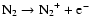 ${\rm N_2} \rightarrow {\rm N_2}^+ + {\rm e}^- $