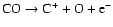 ${\rm CO} \rightarrow {\rm C}^+ + {\rm O} + {\rm e}^- $