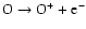 ${\rm O} \rightarrow {\rm O}^+ + {\rm e}^- $