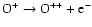 ${\rm O}^+ \rightarrow {\rm O}^{++} + {\rm e}^- $