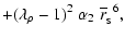 $\displaystyle +(\lambda_\rho-1)^2\;\alpha_2\; {\overline{r}_{\rm _S}}^6,$
