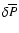 $\delta \overline {P}$