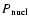 $P_{\rm nucl}$