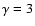 $\gamma =3$