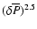 $(\delta\overline{P})^{2.5}$