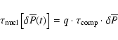 \begin{displaymath}%
\tau_{\rm nucl}\left[\delta\overline{P}(t)\right]
=q\cdot\tau_{\rm comp} \cdot\delta\overline{P}
\end{displaymath}
