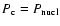 $P_{\rm c}=P_{\rm nucl}$