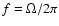 $f=\Omega/2\pi$