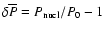 $\delta\overline{P} = P_{\rm nucl}/P_0-1$
