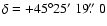 $\delta=+45\degr25\hbox{$^\prime$ }19\hbox{$.\!\!^{\prime\prime}$ }0$