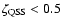$\zeta_{\rm QSS} < 0.5$