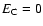 $E_{\rm C} = 0$