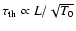 $\tau_{\rm th} \propto L/\sqrt{T_0}$