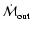 $\dot{\cal M}_{\rm out}$