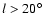 $l>20^\circ$