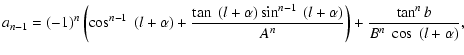 $\displaystyle %
a_{n-1}=(-1)^{n}\left(\cos^{n-1}~(l+\alpha)+\frac{\tan~(l+\alpha)
\sin^{n-1}~(l+\alpha)}{A^n} \right)
+ \frac{\tan^n b}{B^n~\cos~(l+\alpha)},$