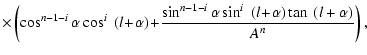 $\displaystyle \times \left( \cos^{n-1-i}\alpha \cos^i~(l\!+\!\alpha) \!+\! \frac{\sin^{n-1-i}\alpha \sin^i~(l\!+\!\alpha)\tan~(l+\alpha)}{A^n}\right),$