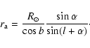 \begin{displaymath}%
r_{\rm a}=\frac{R_\odot}{\cos b}\frac{\sin \alpha}{\sin (l+\alpha )}\cdot
\end{displaymath}