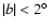$\vert b\vert<2^\circ$