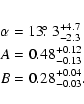 \begin{eqnarray*}&&\alpha=13\hbox{$.\!\!^\circ$ }3^{+4.7}_{-2.3} \\
&&A=0.48^{+0.12}_{-0.13} \\
&&B=0.28^{+0.04}_{-0.03}.
\end{eqnarray*}