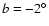 $b =-2^\circ$