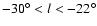 $-30^\circ < l < -22^\circ$