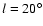 $l=20^\circ$