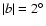 $\vert b\vert=2^\circ$