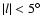 $\vert l\vert<5^\circ$