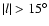 $\vert l\vert>15^\circ$