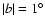 $\vert b\vert=1^\circ $
