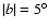 $\vert b\vert=5^\circ$