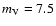 $m_{{\rm V}}=7.5$