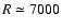 $R\simeq7000$