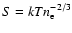 $S = kTn_{\rm e}^{-2/3}$