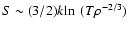$S\sim (3/2)k {\ln~}(T\rho^{-2/3})$