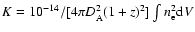 $K=10^{-14}/[4\pi D_{\rm A}^2(1+z)^2]\int n_{\rm e}^2{\rm d}V$