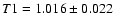$T1 = 1.016 \pm 0.022$