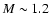 $M\sim1.2$