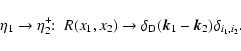 \begin{displaymath}\eta_1\rightarrow\eta_2^+\!\!: \; R(x_1,x_2) \rightarrow \delta_{\rm D}({\vec k}_1-{\vec k}_2)
\delta_{i_1,i_2} .
\end{displaymath}
