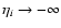 $\eta_i\rightarrow -\infty$