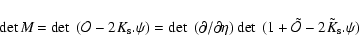 \begin{displaymath}\! \det M \! = \det~({\cal O}-2 K_{\rm s}.\psi) = \det~(\part...
...tial\eta) \det~(1+{\tilde{\cal O}}-2 {\tilde{K}_{\rm s}}.\psi)
\end{displaymath}