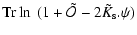 $\displaystyle {\rm Tr}\ln~(1+{\tilde{\cal O}}-2 {\tilde{K}_{\rm s}}.\psi)$