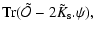 $\displaystyle {\rm Tr}({\tilde{\cal O}}-2 {\tilde{K}_{\rm s}}.\psi) ,$